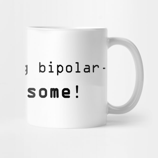 I hate being bipolar, it's awesome! by FnWookeeStudios